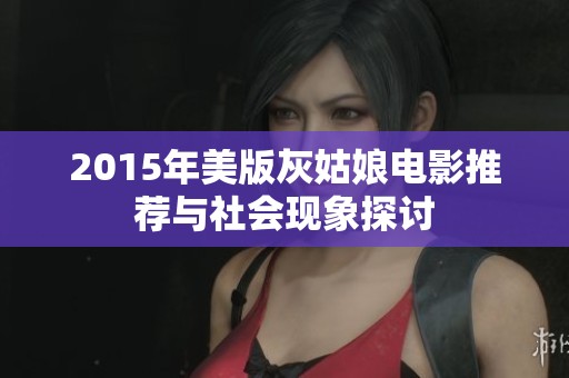 2015年美版灰姑娘电影推荐与社会现象探讨