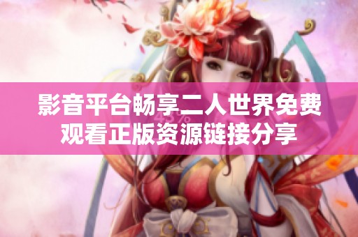 影音平台畅享二人世界免费观看正版资源链接分享