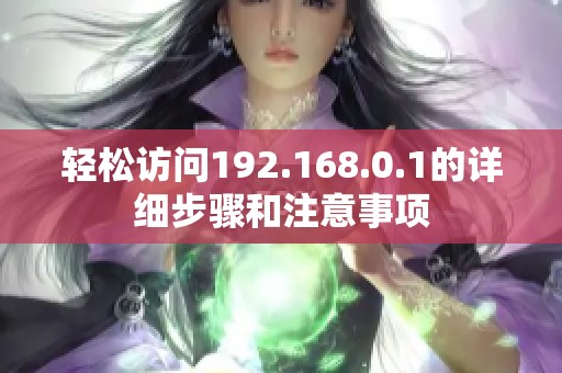 轻松访问192.168.0.1的详细步骤和注意事项