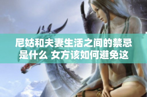尼姑和夫妻生活之间的禁忌是什么 女方该如何避免这些问题