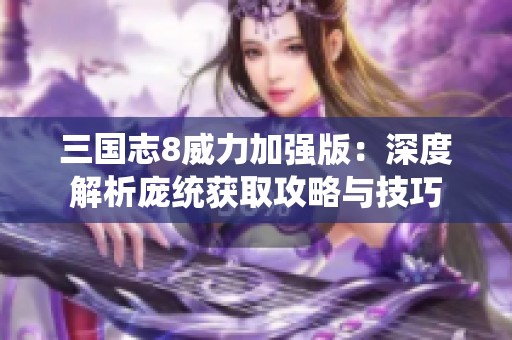 三国志8威力加强版：深度解析庞统获取攻略与技巧