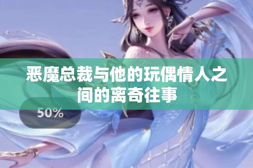 恶魔总裁与他的玩偶情人之间的离奇往事
