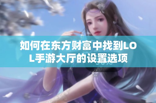 如何在东方财富中找到LOL手游大厅的设置选项