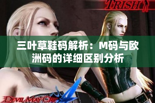 三叶草鞋码解析：M码与欧洲码的详细区别分析