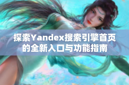 探索Yandex搜索引擎首页的全新入口与功能指南