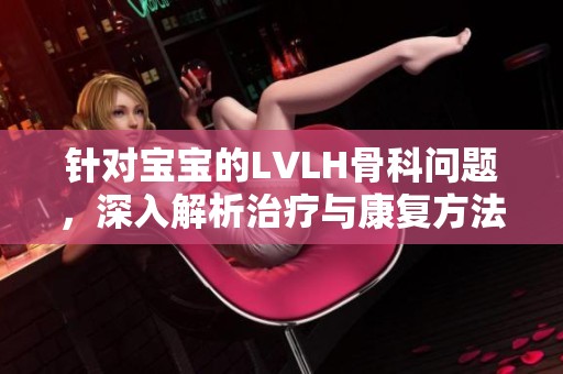 针对宝宝的LVLH骨科问题，深入解析治疗与康复方法
