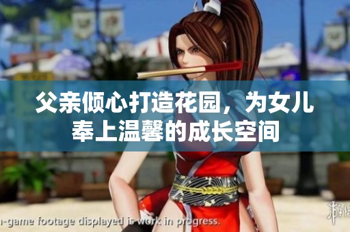 父亲倾心打造花园，为女儿奉上温馨的成长空间