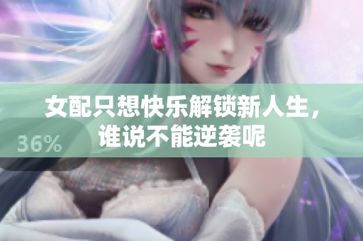 女配只想快乐解锁新人生，谁说不能逆袭呢