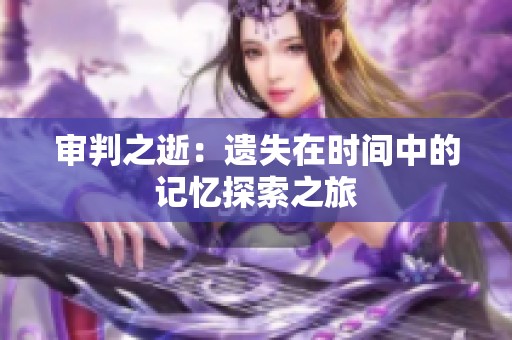 审判之逝：遗失在时间中的记忆探索之旅