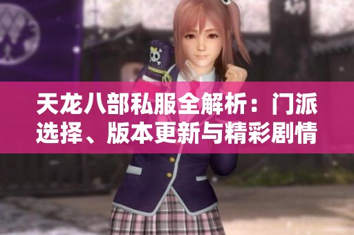 天龙八部私服全解析：门派选择、版本更新与精彩剧情详解