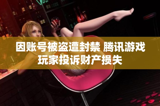 因账号被盗遭封禁 腾讯游戏玩家投诉财产损失