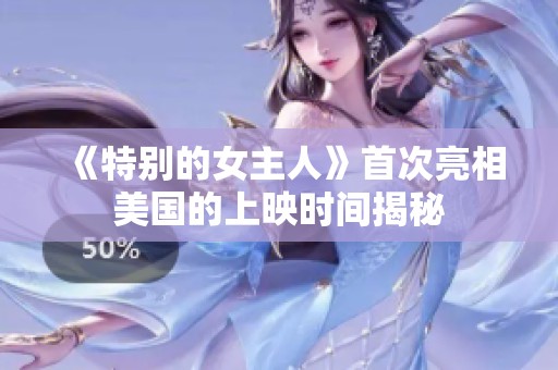 《特别的女主人》首次亮相美国的上映时间揭秘