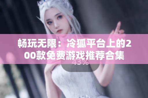 畅玩无限：冷狐平台上的200款免费游戏推荐合集