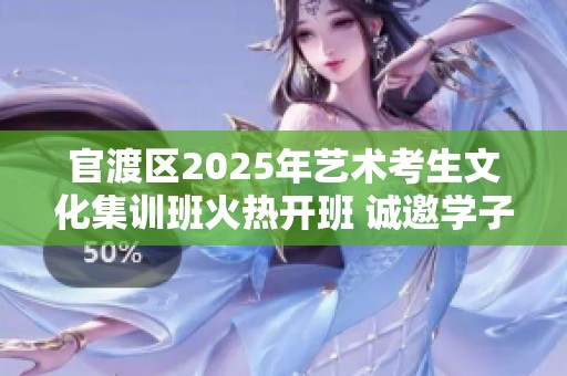 官渡区2025年艺术考生文化集训班火热开班 诚邀学子参与