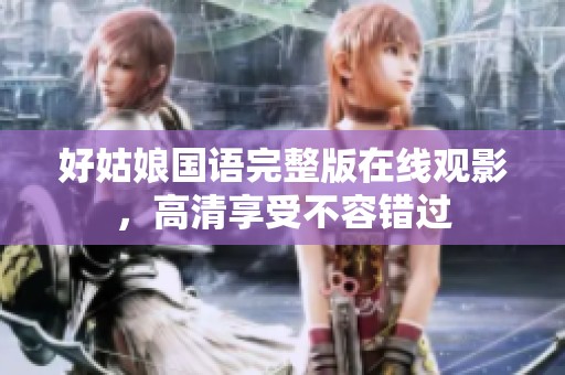 好姑娘国语完整版在线观影，高清享受不容错过