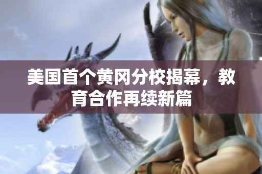 美国首个黄冈分校揭幕，教育合作再续新篇