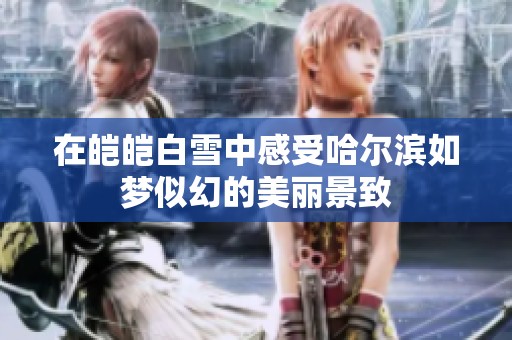 在皑皑白雪中感受哈尔滨如梦似幻的美丽景致