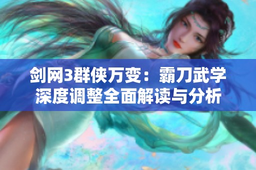 剑网3群侠万变：霸刀武学深度调整全面解读与分析