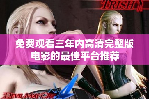 免费观看三年内高清完整版电影的最佳平台推荐