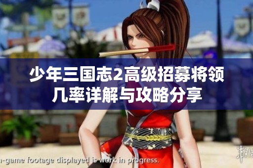 少年三国志2高级招募将领几率详解与攻略分享