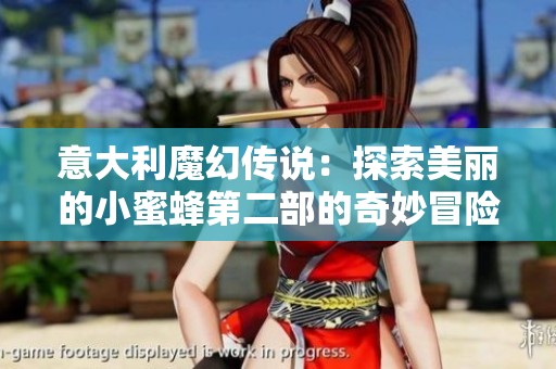 意大利魔幻传说：探索美丽的小蜜蜂第二部的奇妙冒险