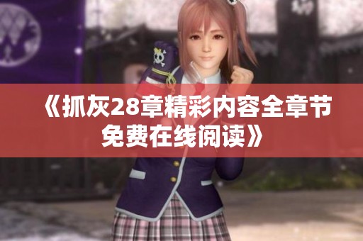 《抓灰28章精彩内容全章节免费在线阅读》