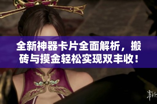全新神器卡片全面解析，搬砖与摸金轻松实现双丰收！