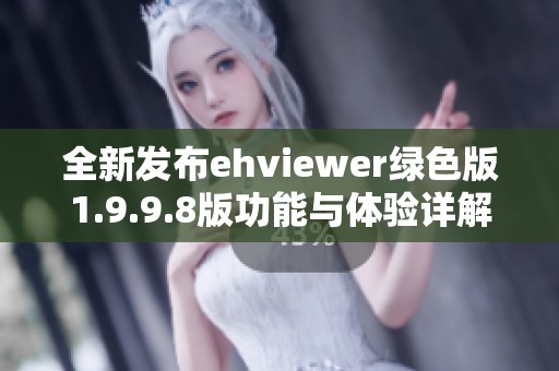全新发布ehviewer绿色版1.9.9.8版功能与体验详解