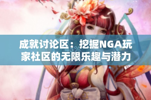 成就讨论区：挖掘NGA玩家社区的无限乐趣与潜力