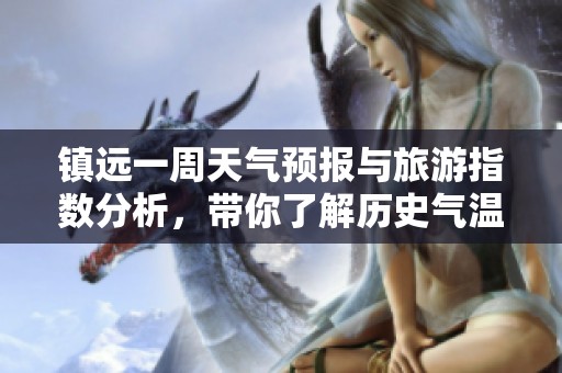 镇远一周天气预报与旅游指数分析，带你了解历史气温趋势
