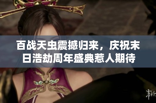 百战天虫震撼归来，庆祝末日浩劫周年盛典惹人期待