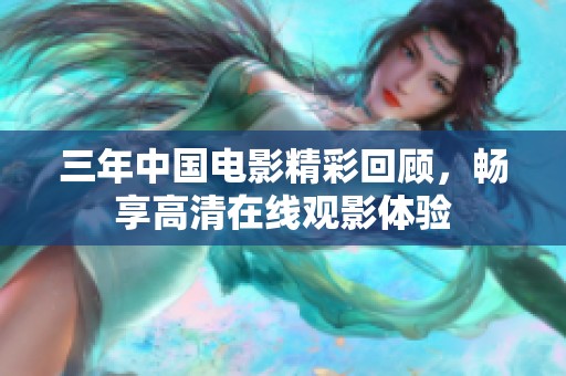 三年中国电影精彩回顾，畅享高清在线观影体验