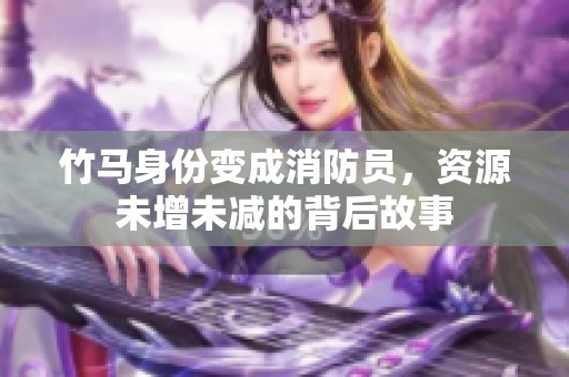 竹马身份变成消防员，资源未增未减的背后故事