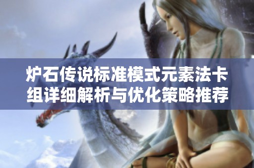 炉石传说标准模式元素法卡组详细解析与优化策略推荐