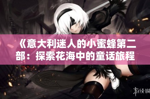 《意大利迷人的小蜜蜂第二部：探索花海中的童话旅程》