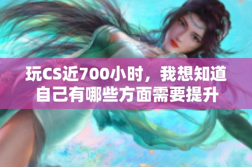玩CS近700小时，我想知道自己有哪些方面需要提升