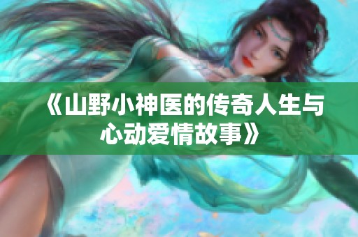 《山野小神医的传奇人生与心动爱情故事》