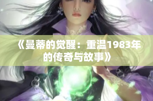 《曼蒂的觉醒：重温1983年的传奇与故事》