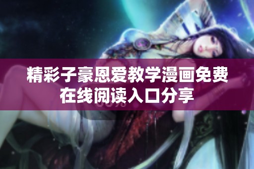 精彩子豪恩爱教学漫画免费在线阅读入口分享
