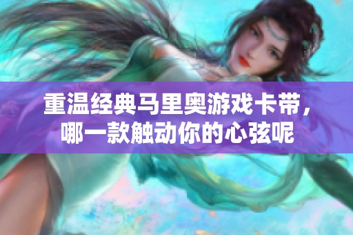 重温经典马里奥游戏卡带，哪一款触动你的心弦呢