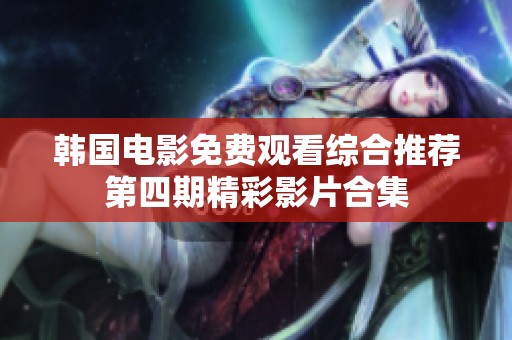 韩国电影免费观看综合推荐第四期精彩影片合集