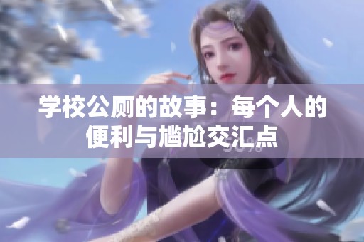 学校公厕的故事：每个人的便利与尴尬交汇点