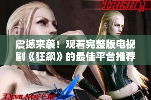 震撼来袭！观看完整版电视剧《狂飙》的最佳平台推荐