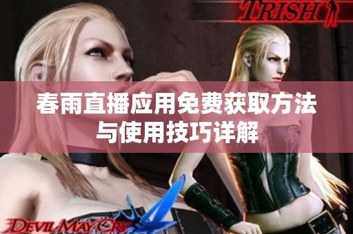 春雨直播应用免费获取方法与使用技巧详解