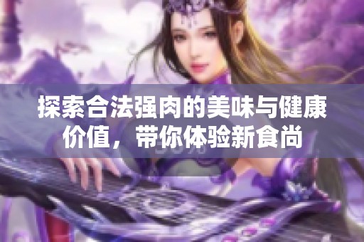 探索合法强肉的美味与健康价值，带你体验新食尚