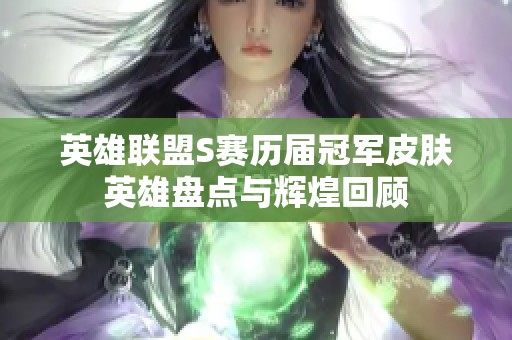 英雄联盟S赛历届冠军皮肤英雄盘点与辉煌回顾