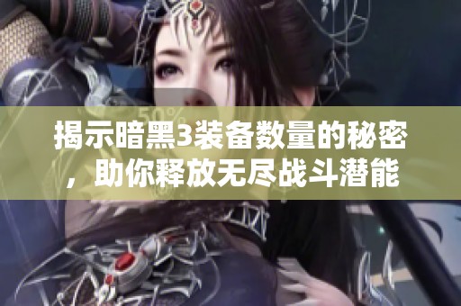 揭示暗黑3装备数量的秘密，助你释放无尽战斗潜能