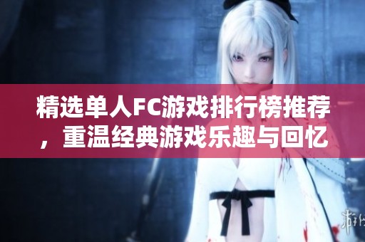 精选单人FC游戏排行榜推荐，重温经典游戏乐趣与回忆