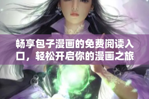 畅享包子漫画的免费阅读入口，轻松开启你的漫画之旅