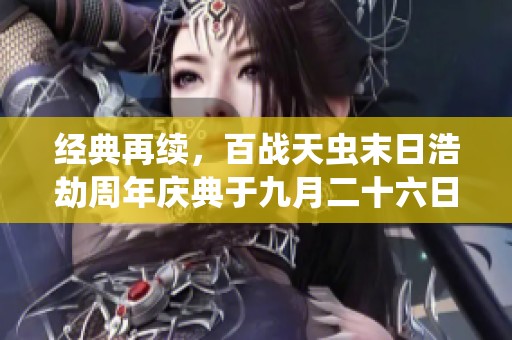 经典再续，百战天虫末日浩劫周年庆典于九月二十六日震撼回归